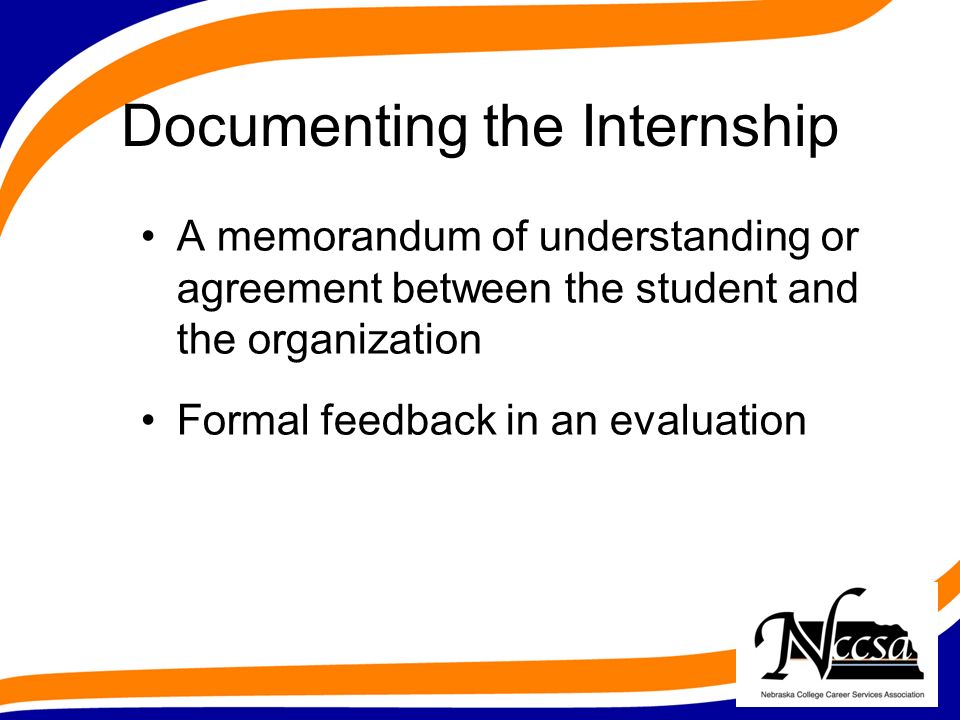 Documenting the Internship A memorandum of understanding or agreement between the student and the organization Formal feedback in an evaluation