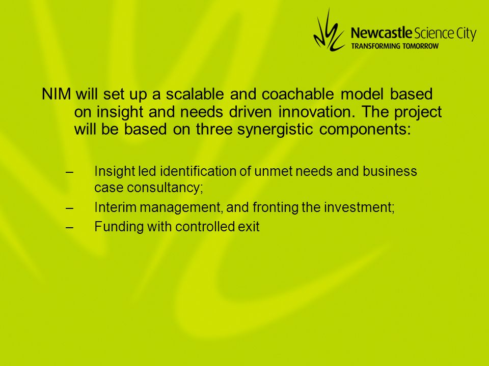 NIM will set up a scalable and coachable model based on insight and needs driven innovation.