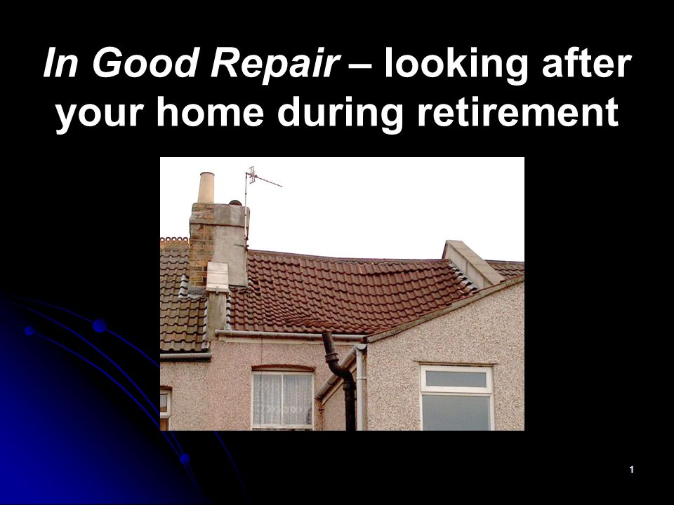 1 In Good Repair – looking after your home during retirement