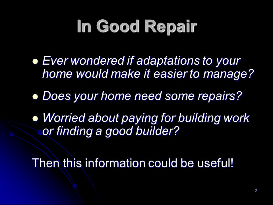 2 In Good Repair Ever wondered if adaptations to your home would make it easier to manage.