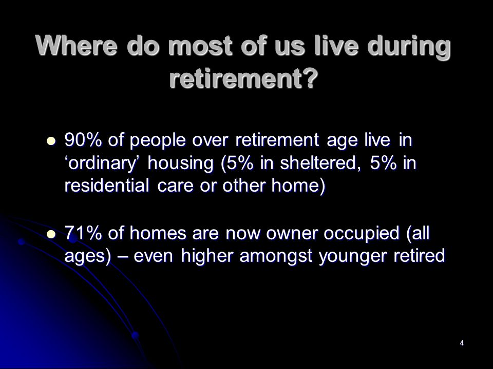 4 Where do most of us live during retirement.