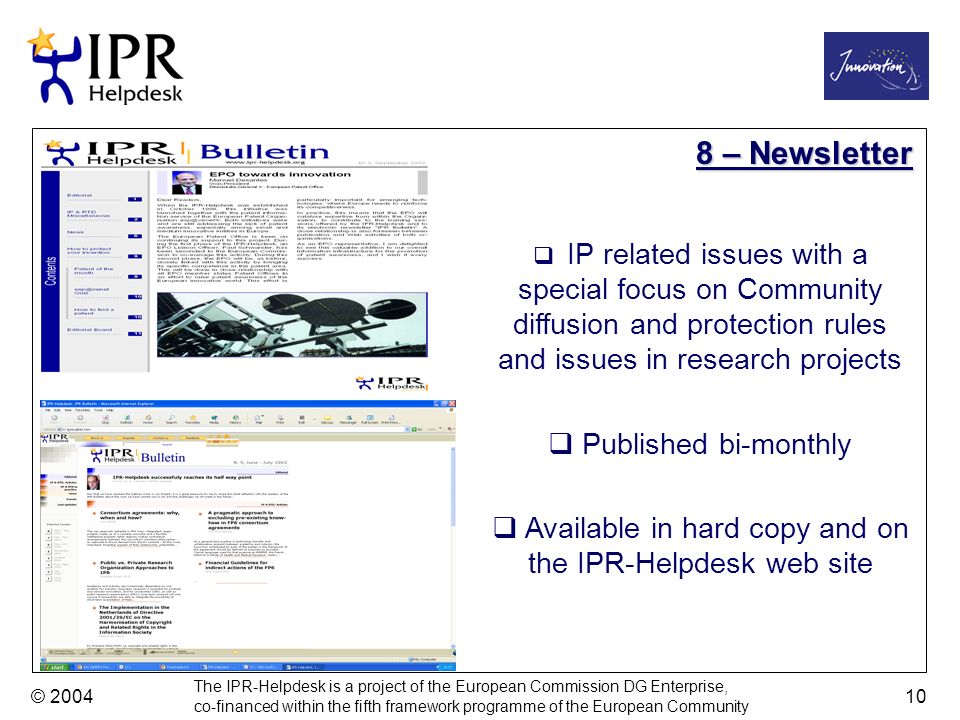 The IPR-Helpdesk is a project of the European Commission DG Enterprise, co-financed within the fifth framework programme of the European Community © – Newsletter IP related issues with a special focus on Community diffusion and protection rules and issues in research projects Published bi-monthly Available in hard copy and on the IPR-Helpdesk web site