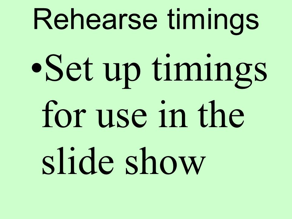Rehearse timings Set up timings for use in the slide show