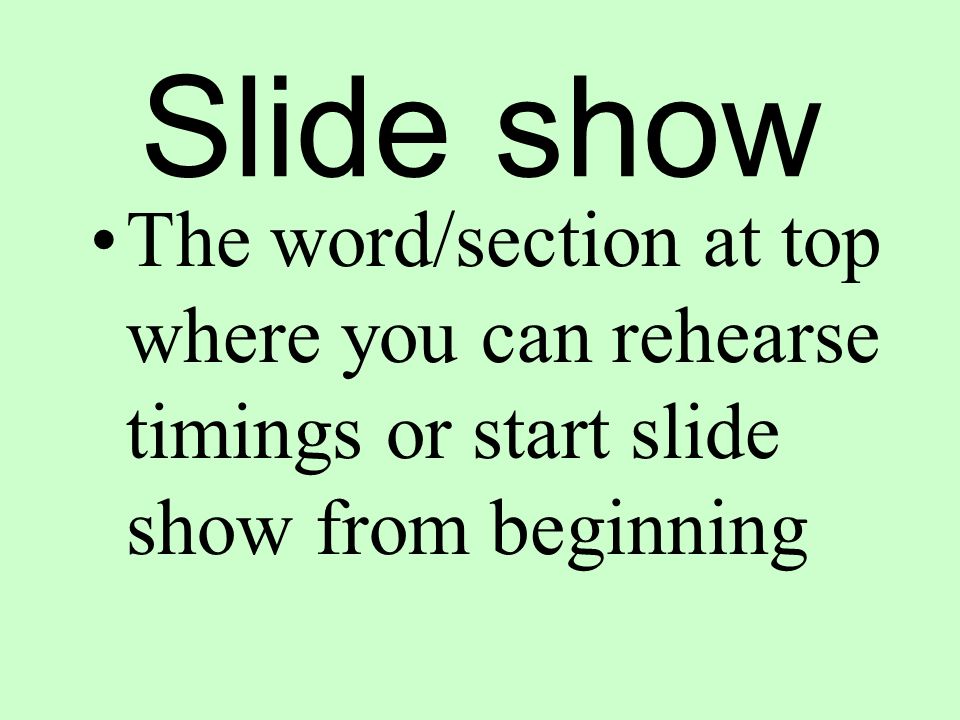 Slide show The word/section at top where you can rehearse timings or start slide show from beginning