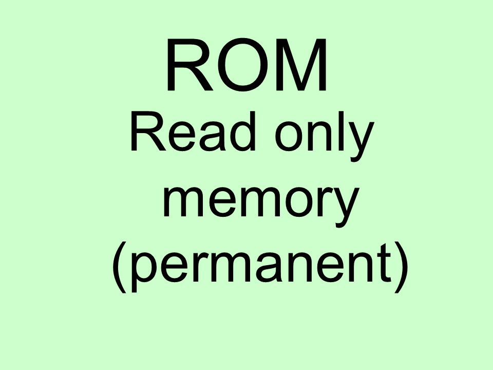 ROM Read only memory (permanent)