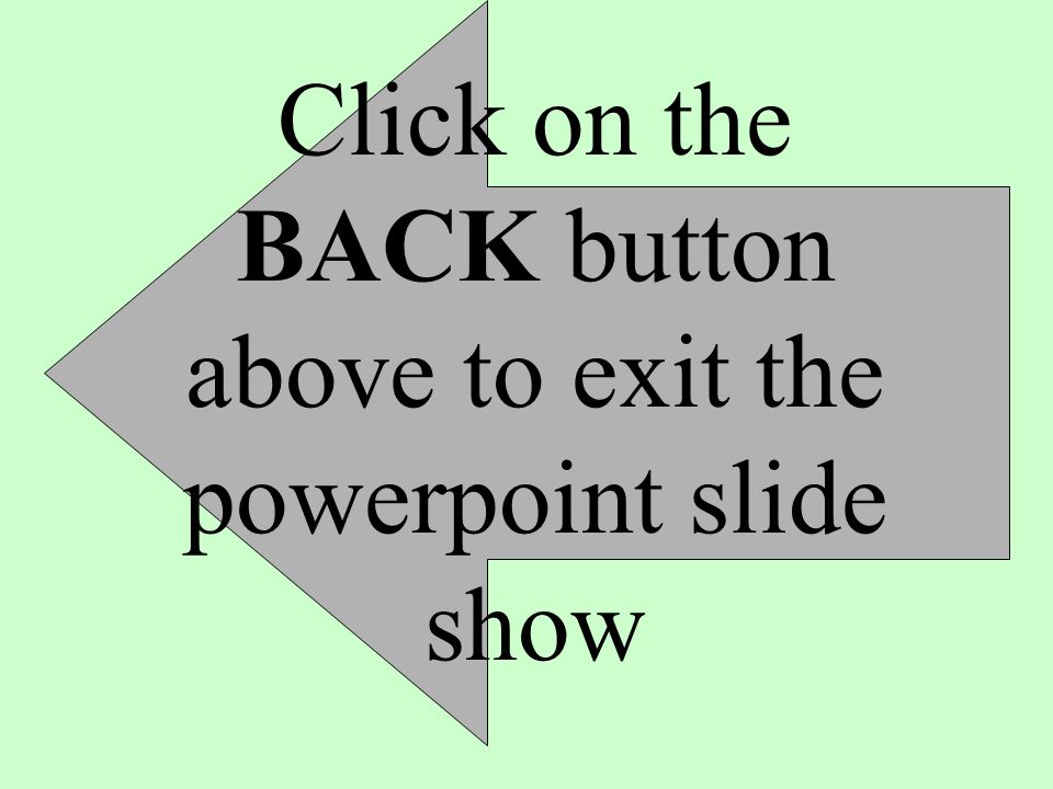 Click on the BACK button above to exit the powerpoint slide show