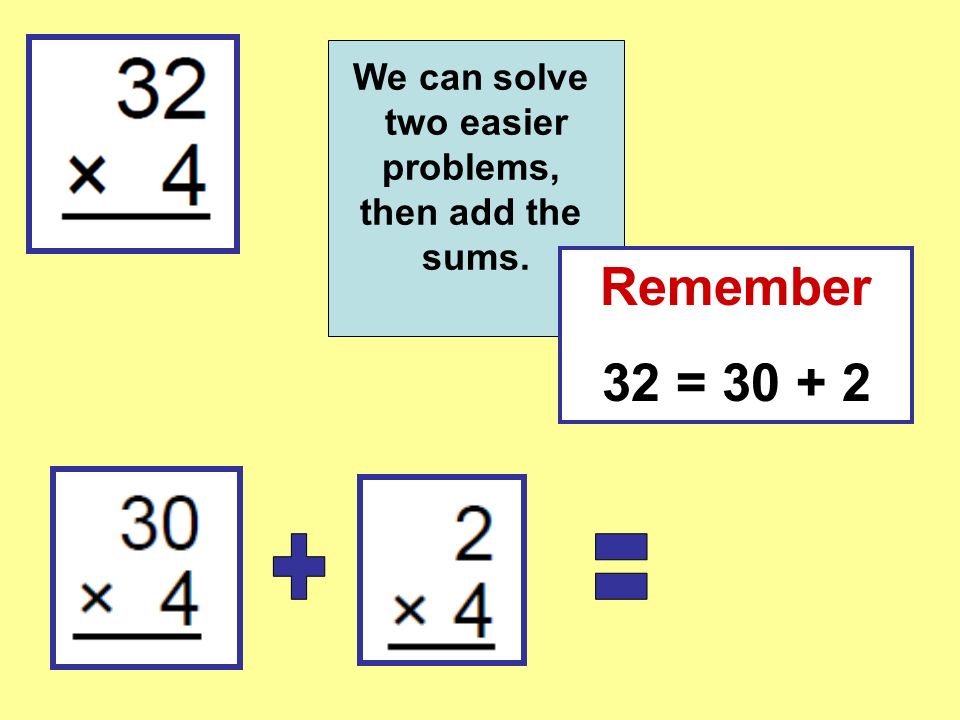 We can solve two easier problems, then add the sums. Remember 32 =