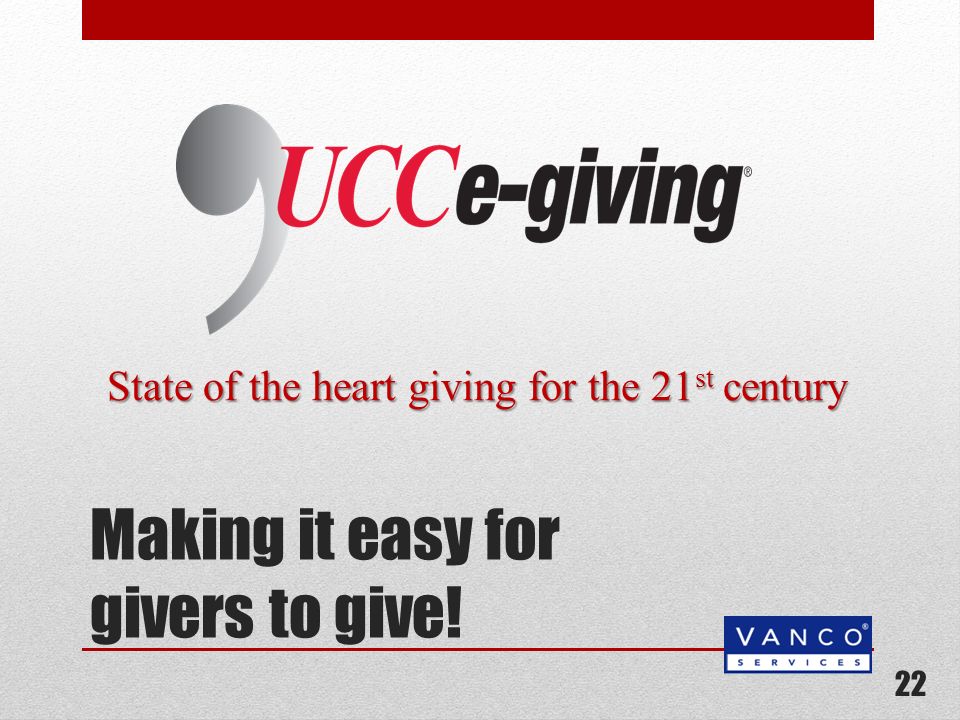 Making it easy for givers to give! 22 State of the heart giving for the 21 st century
