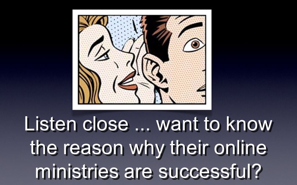 Listen close... want to know the reason why their online ministries are successful