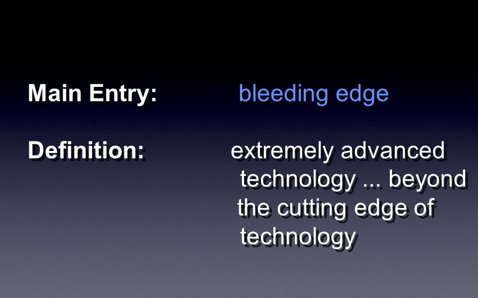 Main Entry: bleeding edge Definition: extremely advanced technology...