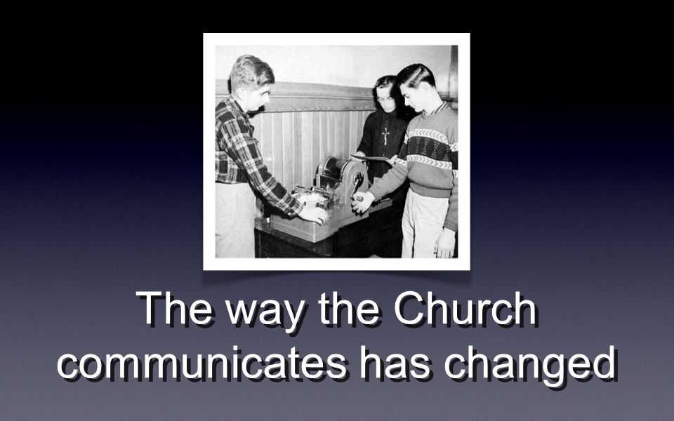 The way the Church communicates has changed