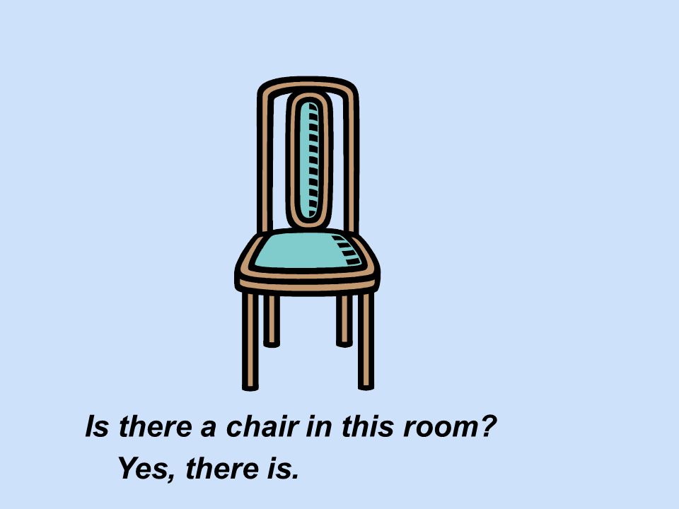 Is there a chair in this room Yes, there is.