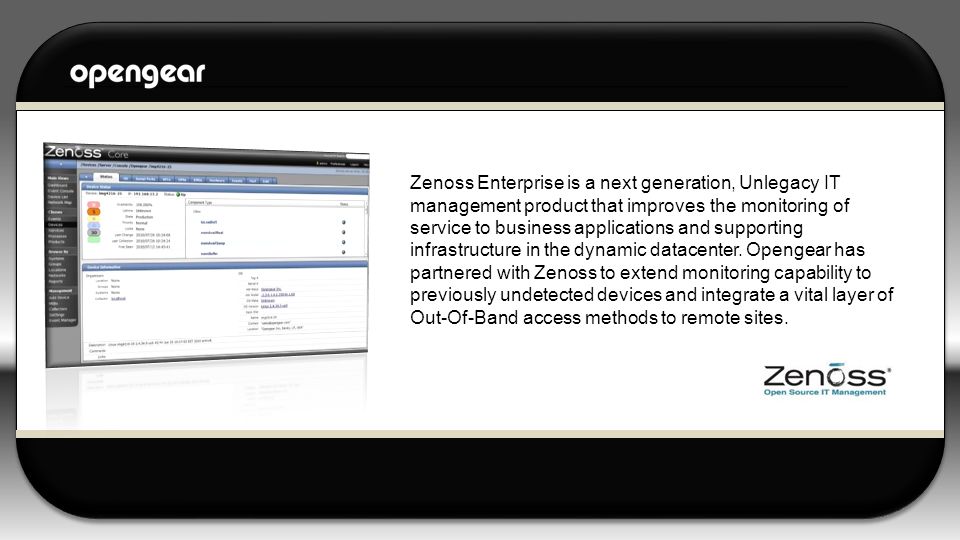 Zenoss Enterprise is a next generation, Unlegacy IT management product that improves the monitoring of service to business applications and supporting infrastructure in the dynamic datacenter.