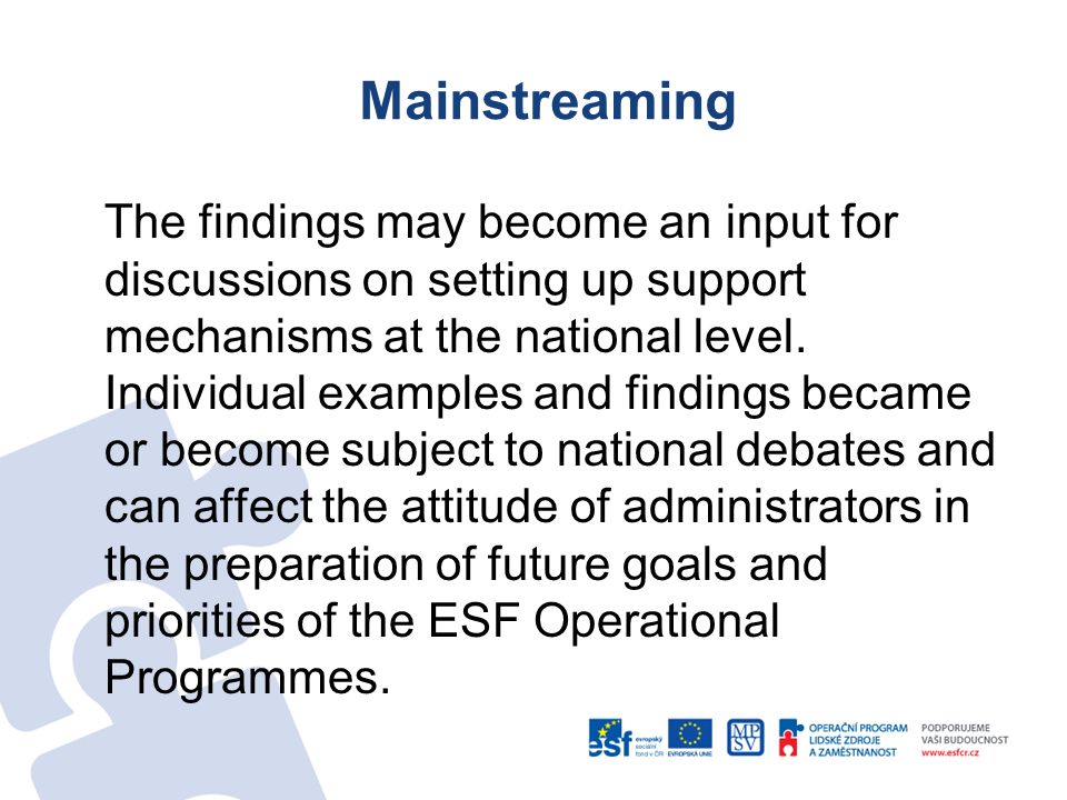 Mainstreaming The findings may become an input for discussions on setting up support mechanisms at the national level.