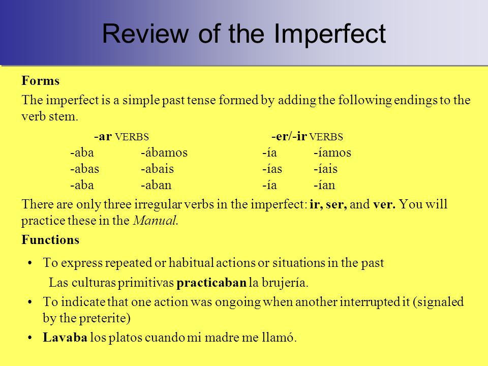 Review of the Imperfect Forms The imperfect is a simple past tense formed by adding the following endings to the verb stem.