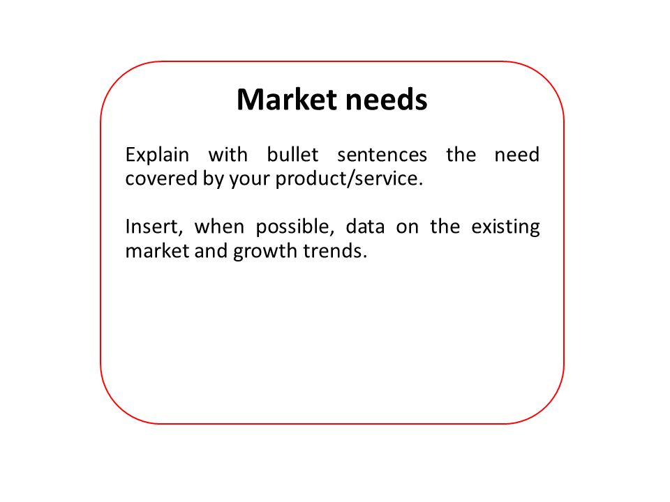 Market needs Explain with bullet sentences the need covered by your product/service.