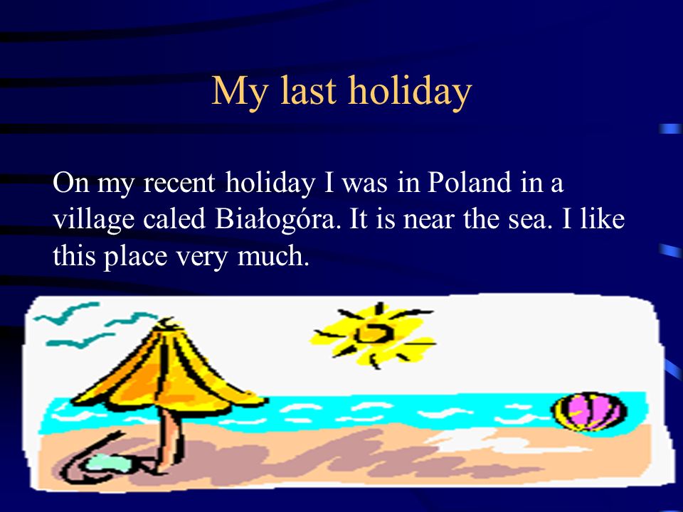 My last holiday On my recent holiday I was in Poland in a village caled Białogóra.