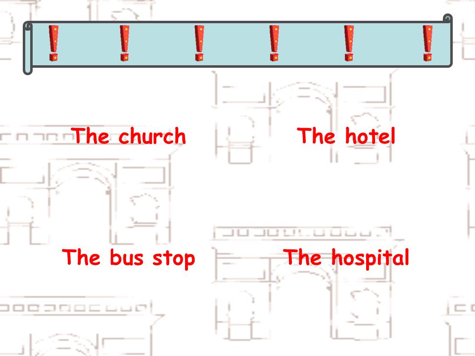 The churchThe hotel The bus stopThe hospital