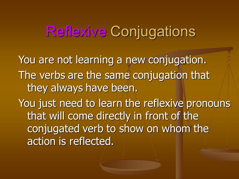 Reflexive Conjugations You are not learning a new conjugation.