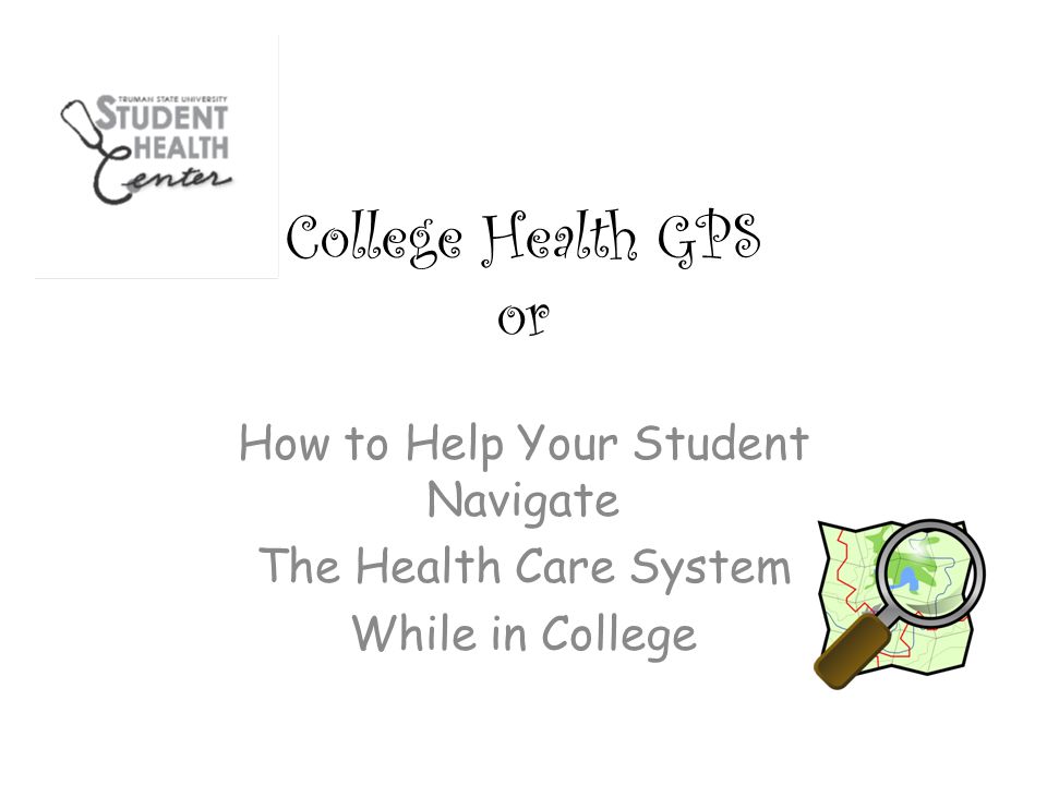 College Health GPS or How to Help Your Student Navigate The Health Care System While in College