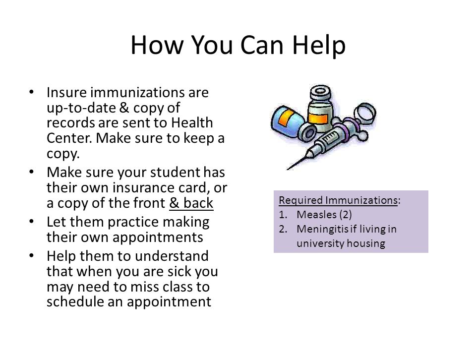 How You Can Help Insure immunizations are up-to-date & copy of records are sent to Health Center.