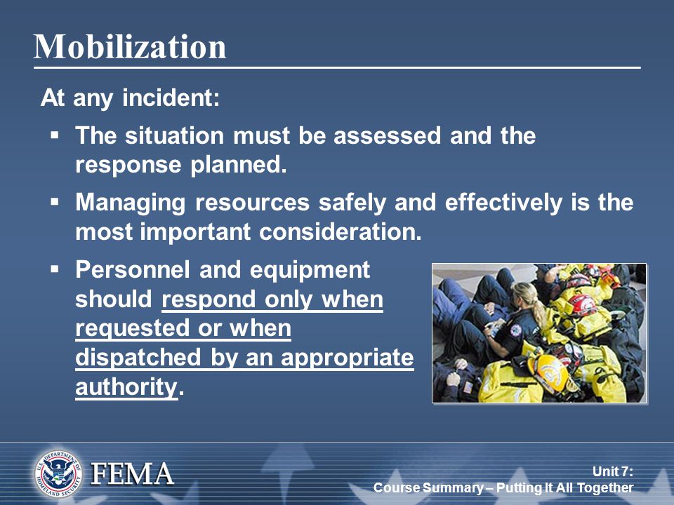 Unit 7: Course Summary – Putting It All Together At any incident:  The situation must be assessed and the response planned.