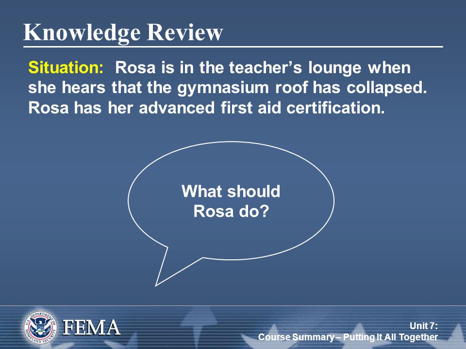 Unit 7: Course Summary – Putting It All Together Knowledge Review Situation: Rosa is in the teacher’s lounge when she hears that the gymnasium roof has collapsed.