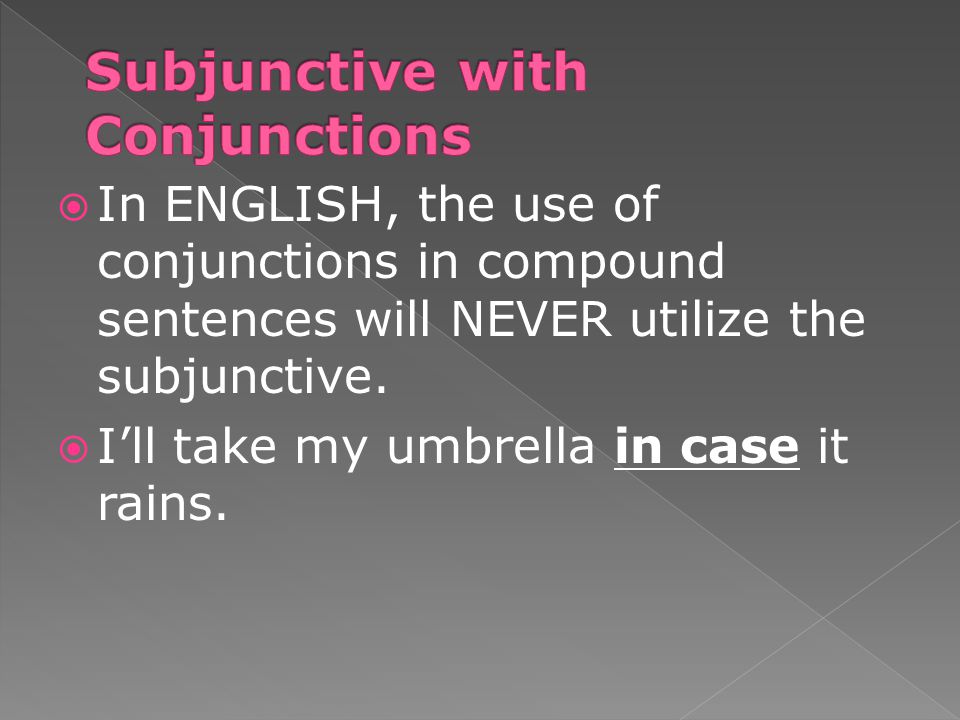  In ENGLISH, the use of conjunctions in compound sentences will NEVER utilize the subjunctive.