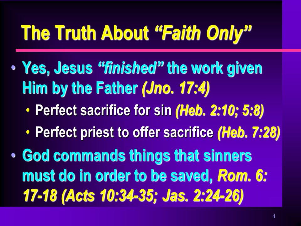 4 The Truth About Faith Only Yes, Jesus finished the work given Him by the Father (Jno.