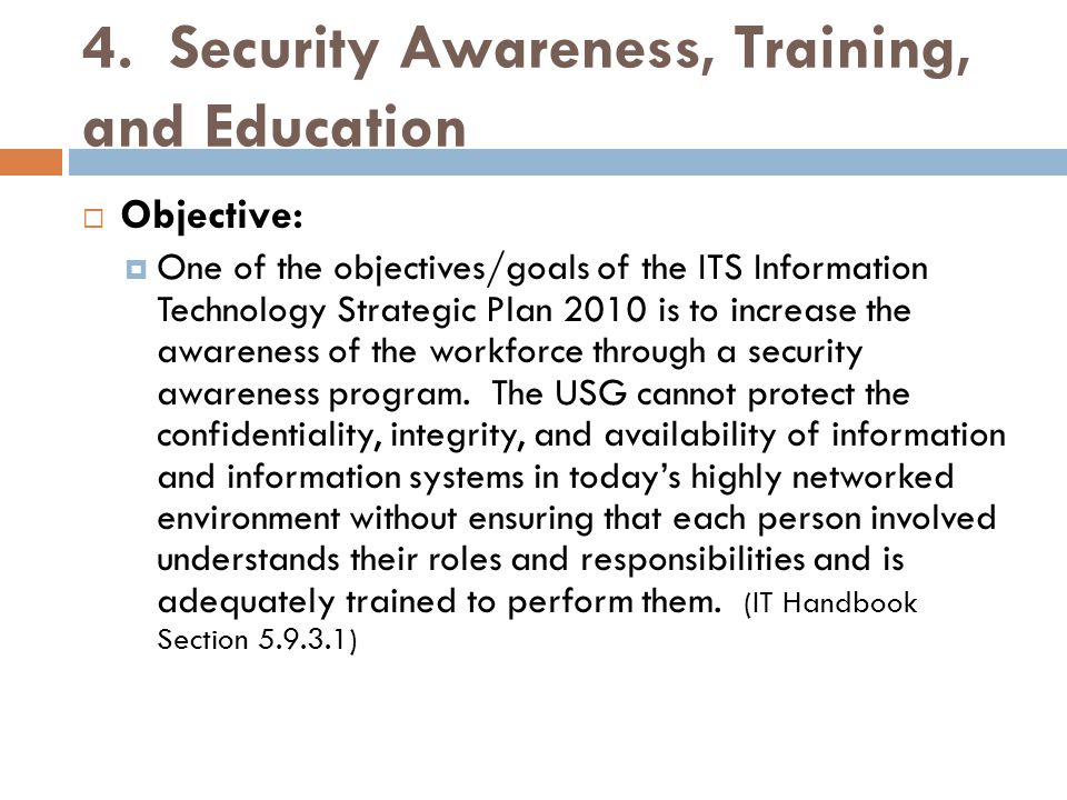  Objective:  One of the objectives/goals of the ITS Information Technology Strategic Plan 2010 is to increase the awareness of the workforce through a security awareness program.