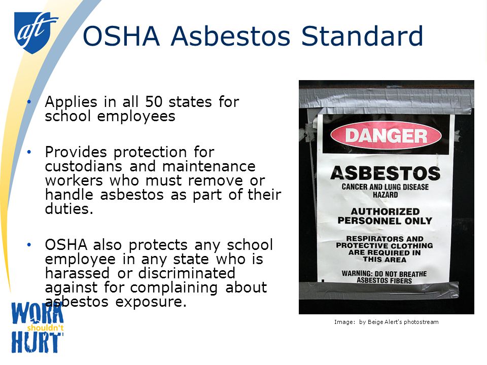 OSHA Asbestos Standard Applies in all 50 states for school employees Provides protection for custodians and maintenance workers who must remove or handle asbestos as part of their duties.