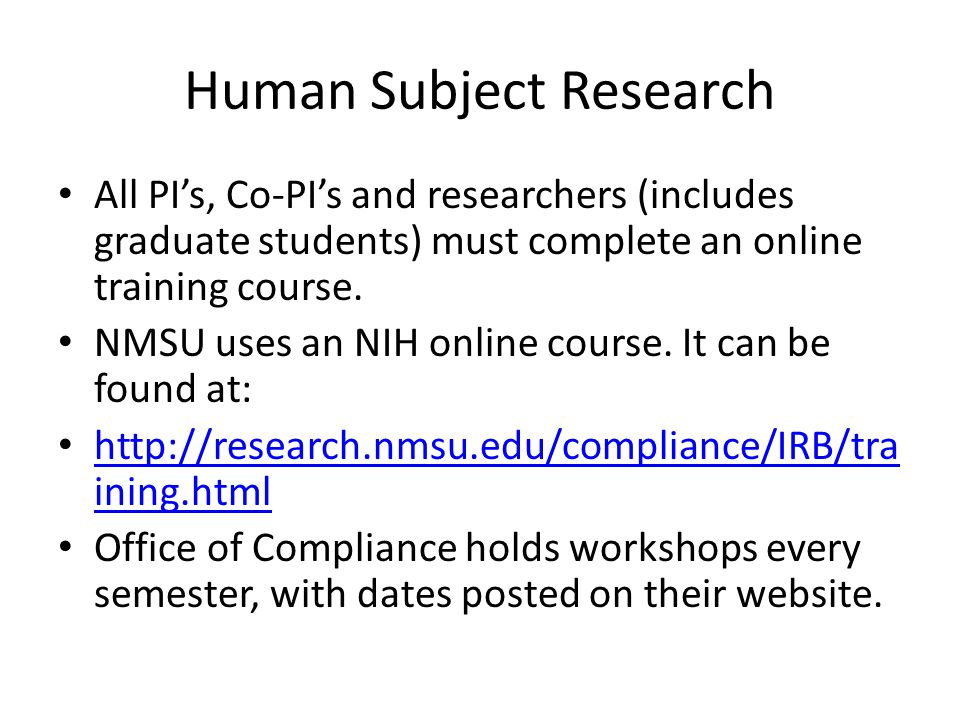 Human Subject Research All PI’s, Co-PI’s and researchers (includes graduate students) must complete an online training course.