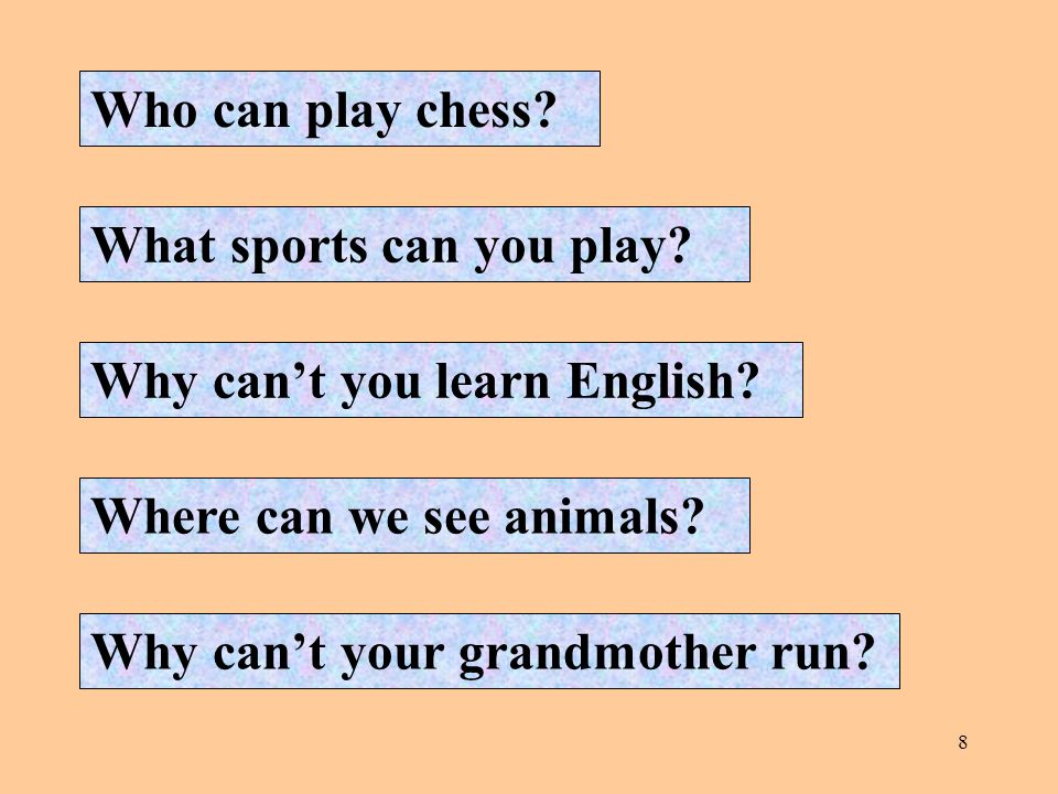 8 Who can play chess. Why can’t your grandmother run.