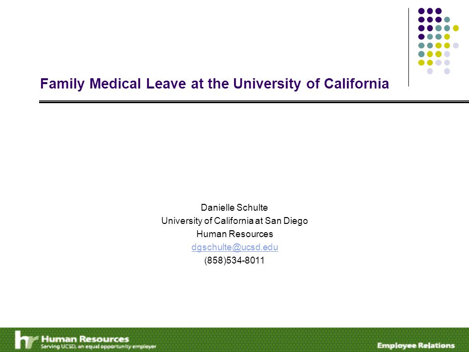 Family Medical Leave at the University of California Danielle Schulte University of California at San Diego Human Resources (858)