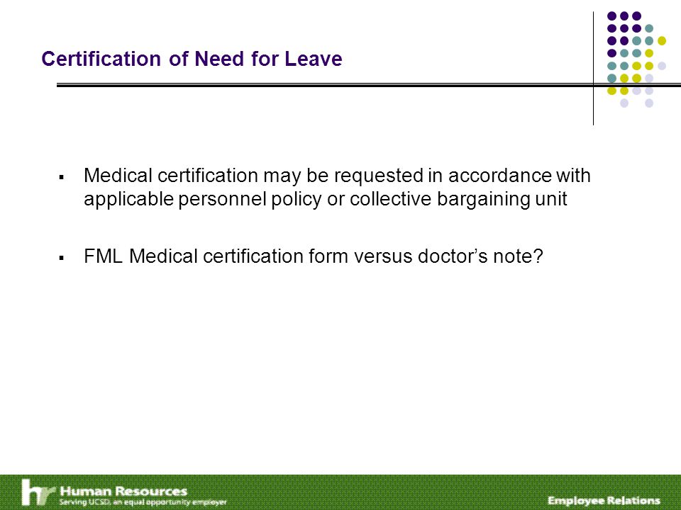 Certification of Need for Leave  Medical certification may be requested in accordance with applicable personnel policy or collective bargaining unit  FML Medical certification form versus doctor’s note