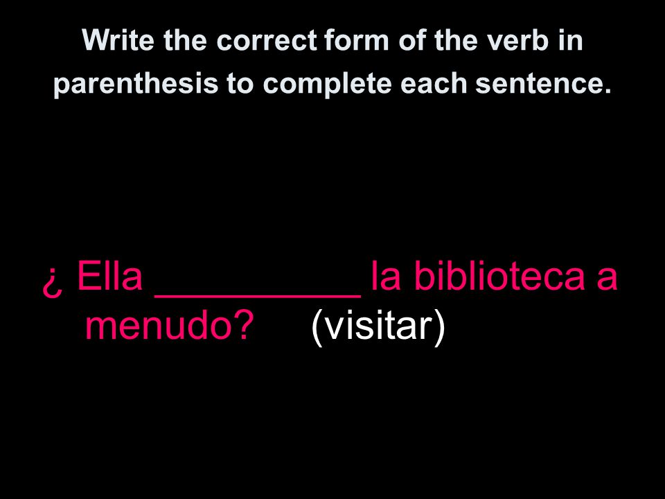 Write the correct form of the verb in parenthesis to complete each sentence.