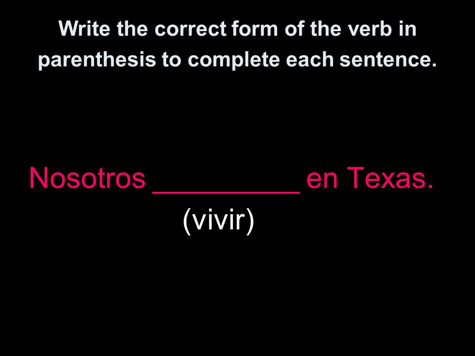 Write the correct form of the verb in parenthesis to complete each sentence.