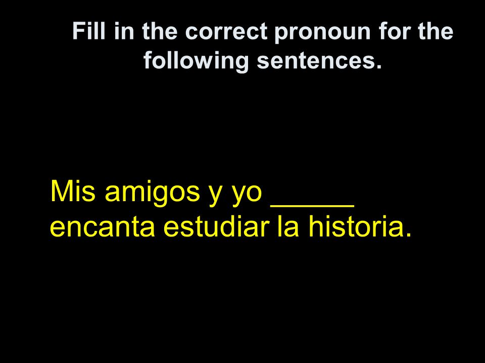 Fill in the correct pronoun for the following sentences.