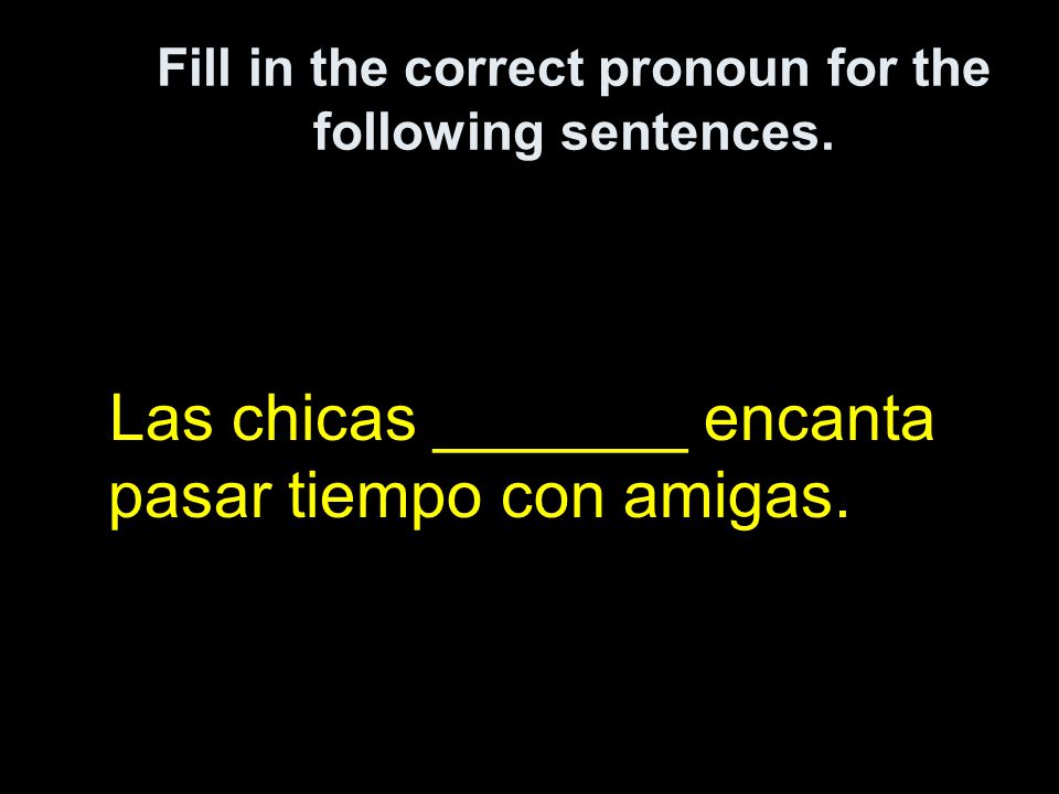 Fill in the correct pronoun for the following sentences.