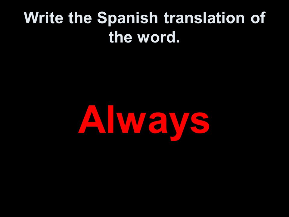 Write the Spanish translation of the word. Always