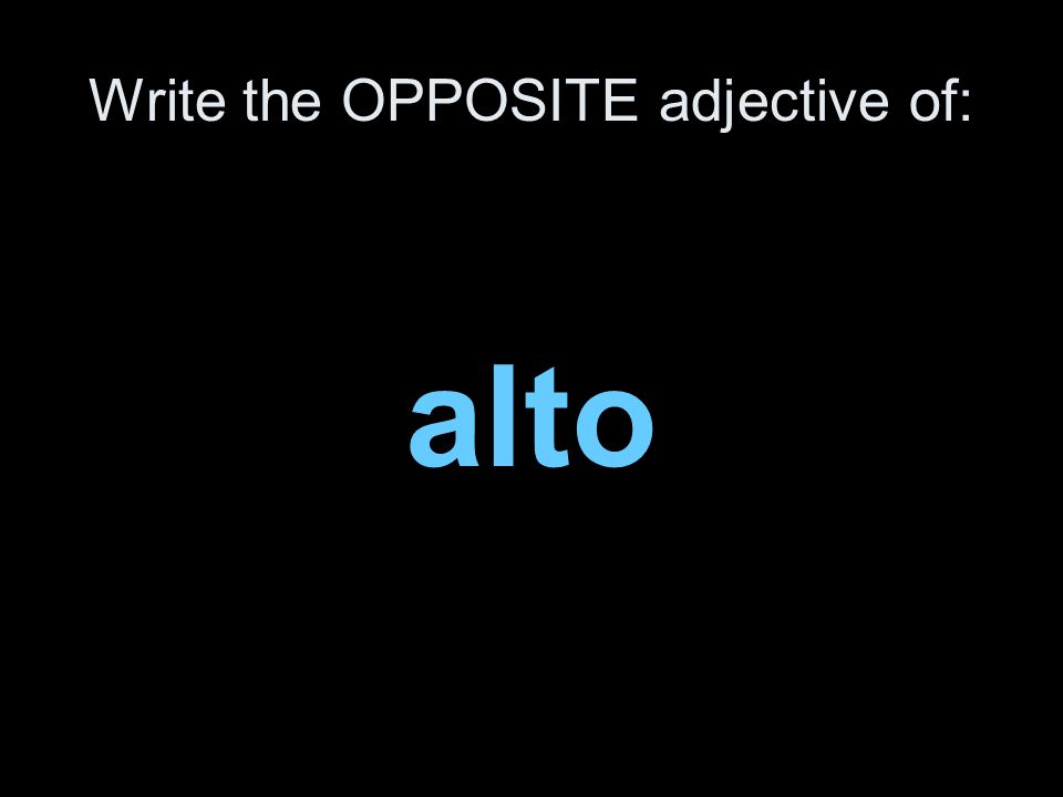 Write the OPPOSITE adjective of: alto