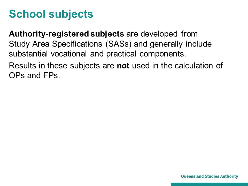 School subjects Authority-registered subjects are developed from Study Area Specifications (SASs) and generally include substantial vocational and practical components.