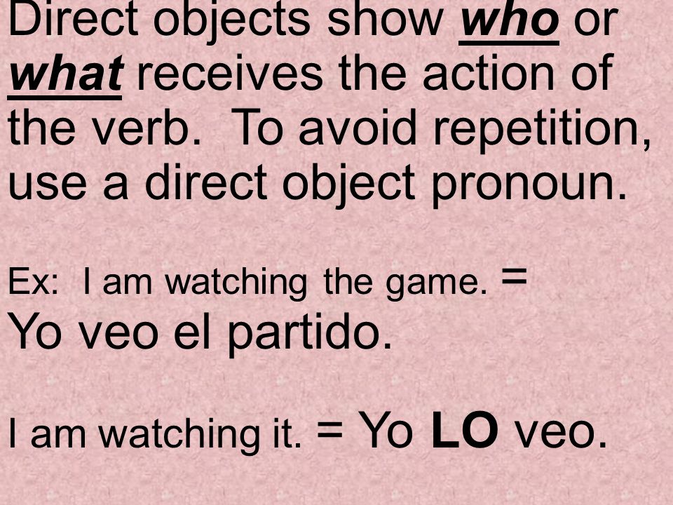 Direct objects show who or what receives the action of the verb.