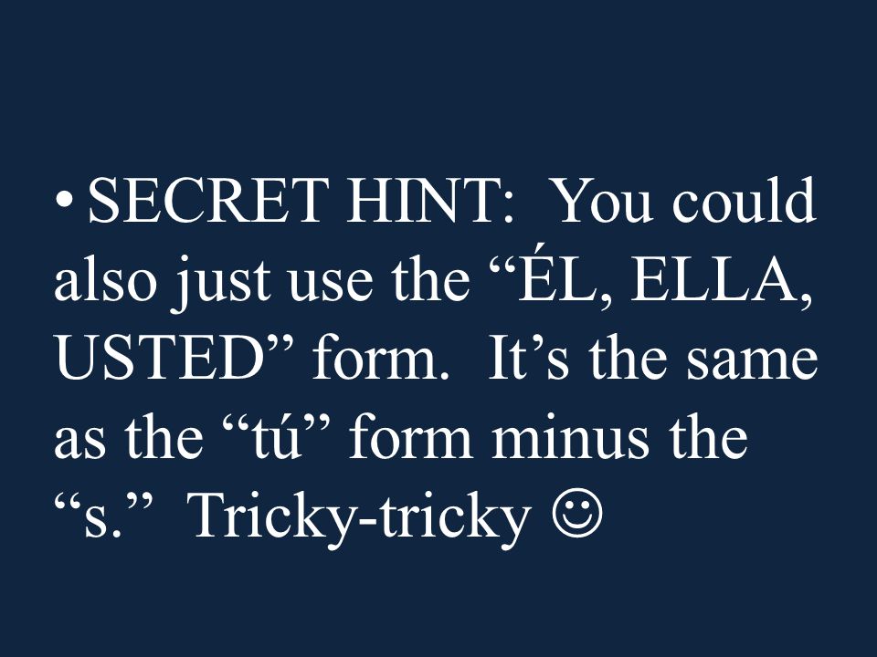 SECRET HINT: You could also just use the ÉL, ELLA, USTED form.