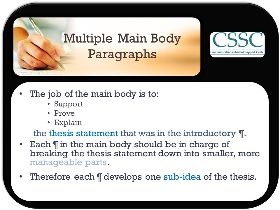 Multiple Main Body Paragraphs The job of the main body is to: Support Prove Explain the thesis statement that was in the introductory ¶.