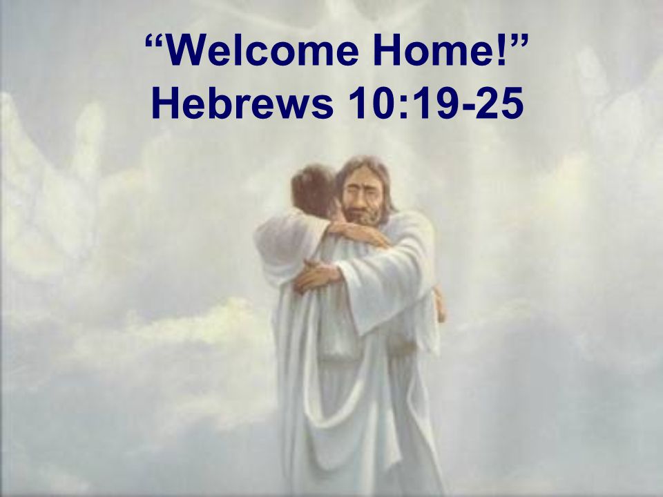 Welcome Home! Hebrews 10:19-25