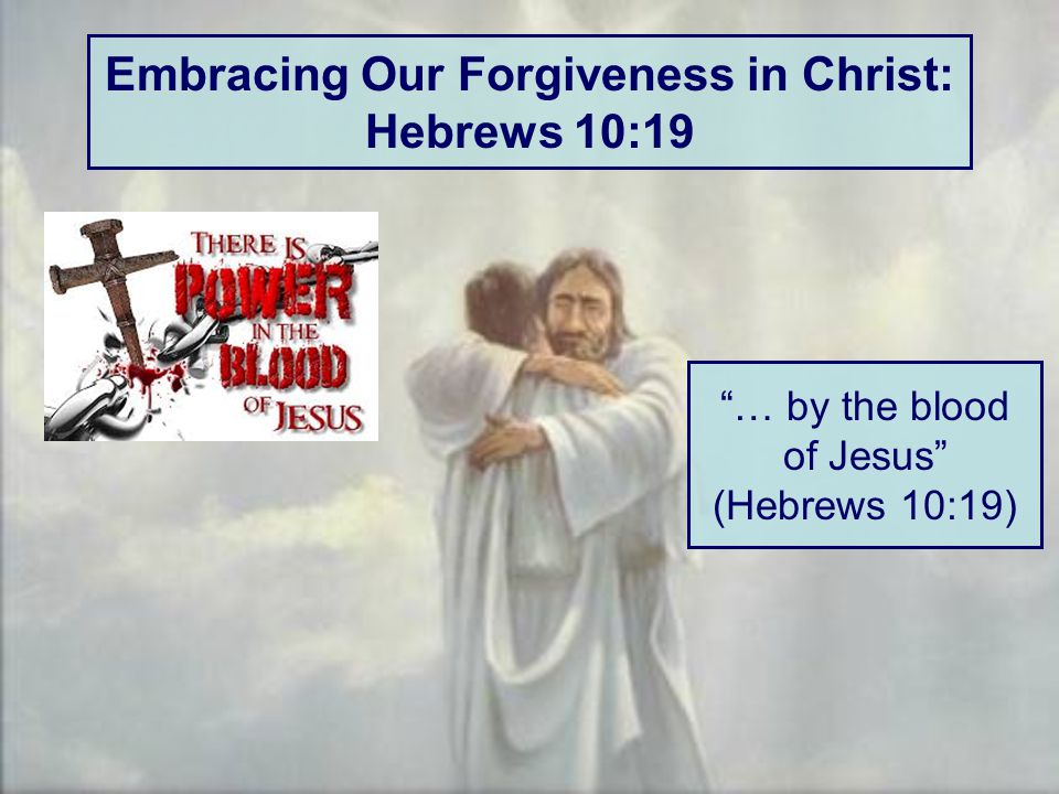 Embracing Our Forgiveness in Christ: Hebrews 10:19 … by the blood of Jesus (Hebrews 10:19)