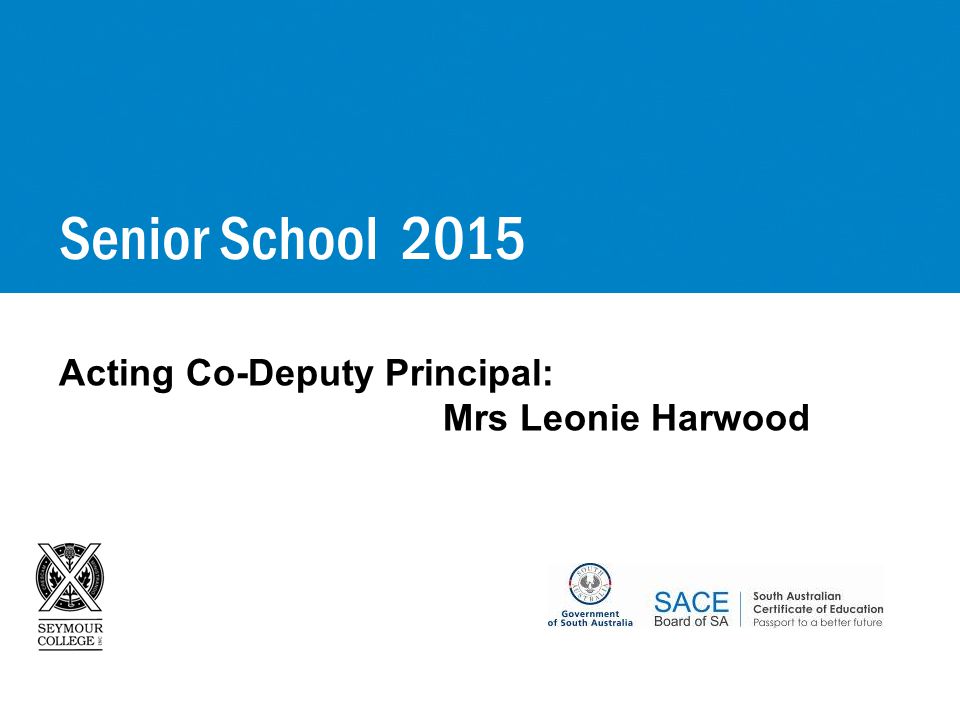 Acting Co-Deputy Principal: Mrs Leonie Harwood Senior School 2015