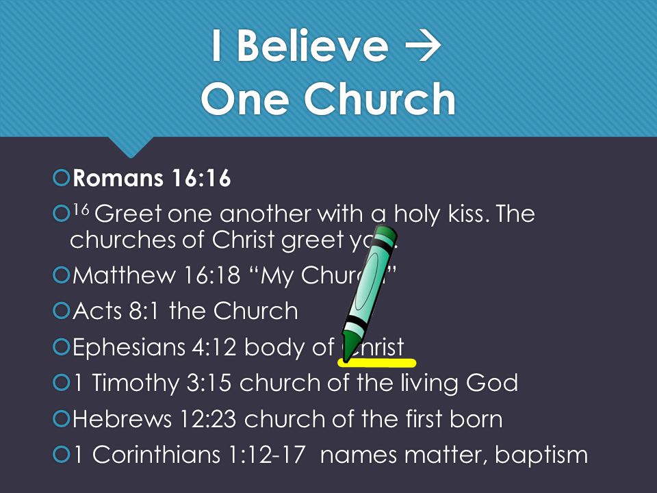 I Believe  One Church  Romans 16:16  16 Greet one another with a holy kiss.