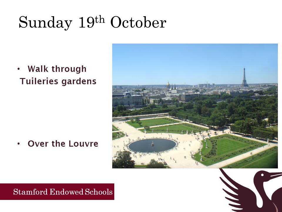 Stamford Endowed Schools Sunday 19 th October Walk through Tuileries gardens Over the Louvre